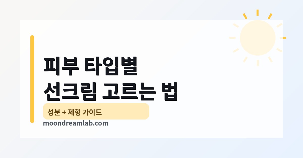 피부 타입별 선크림 고르는 법 (성분+제형)|건성·지성·민감·트러블 맞춤 정리